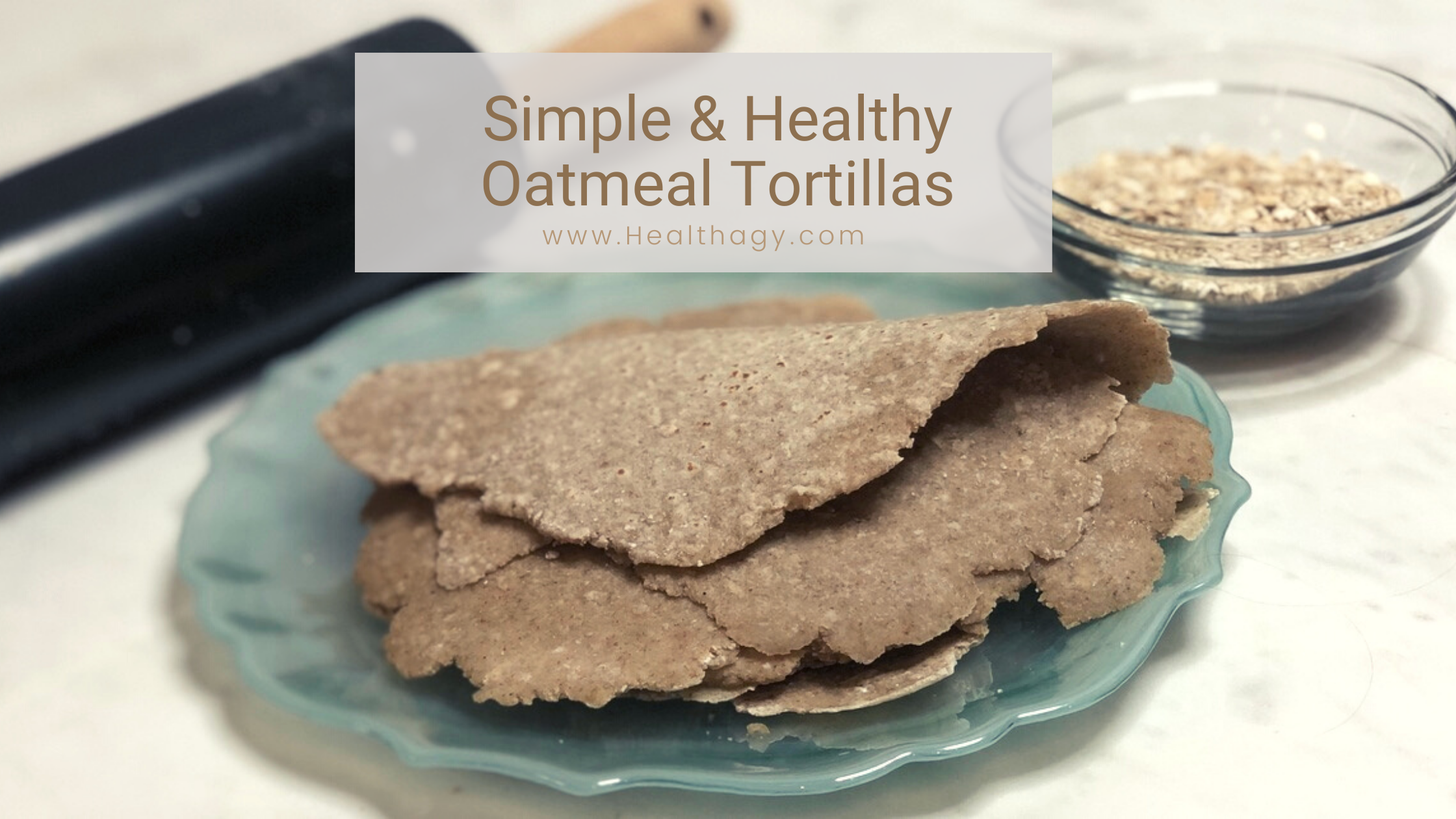 Simple and Healthy Oatmeal Tortillas - Healthagy